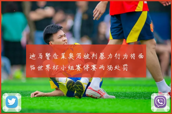 迪马警告莱奥若被判暴力行为将面临世界杯小组赛停赛两场处罚